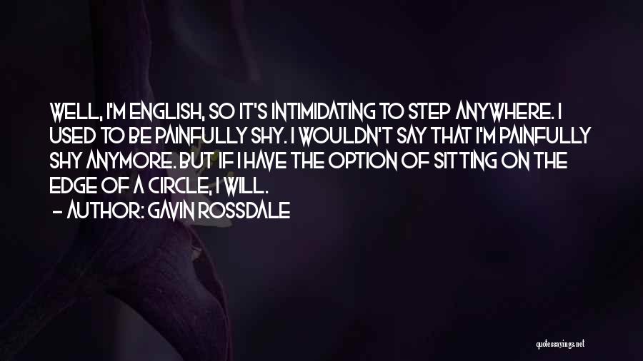 Gavin Rossdale Quotes: Well, I'm English, So It's Intimidating To Step Anywhere. I Used To Be Painfully Shy. I Wouldn't Say That I'm