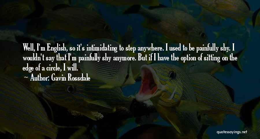 Gavin Rossdale Quotes: Well, I'm English, So It's Intimidating To Step Anywhere. I Used To Be Painfully Shy. I Wouldn't Say That I'm