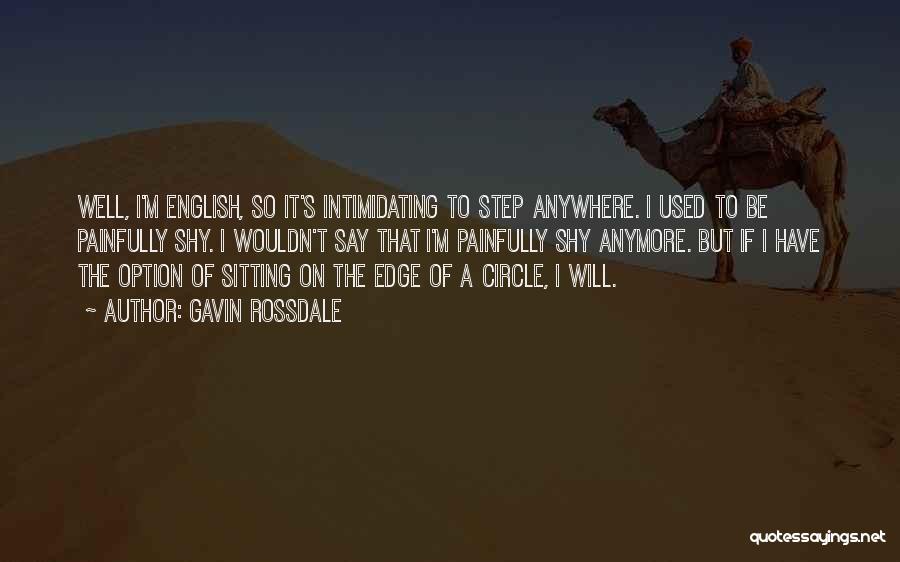 Gavin Rossdale Quotes: Well, I'm English, So It's Intimidating To Step Anywhere. I Used To Be Painfully Shy. I Wouldn't Say That I'm