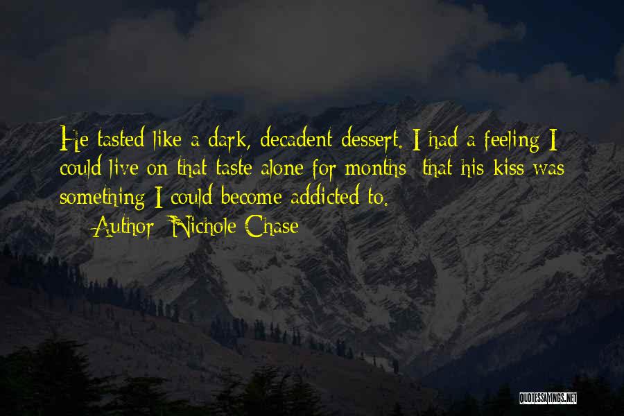 Nichole Chase Quotes: He Tasted Like A Dark, Decadent Dessert. I Had A Feeling I Could Live On That Taste Alone For Months;