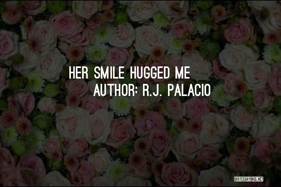 R.J. Palacio Quotes: Her Smile Hugged Me