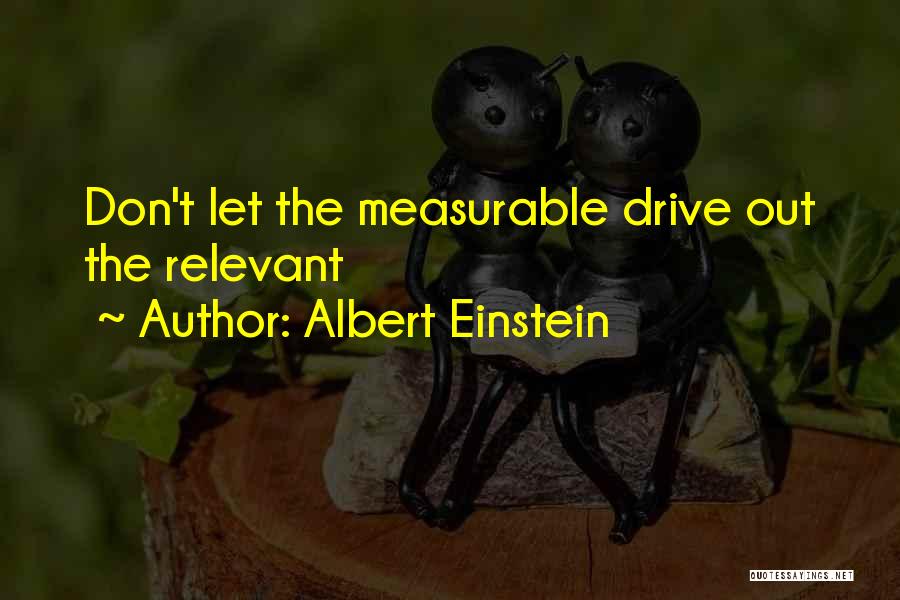 Albert Einstein Quotes: Don't Let The Measurable Drive Out The Relevant