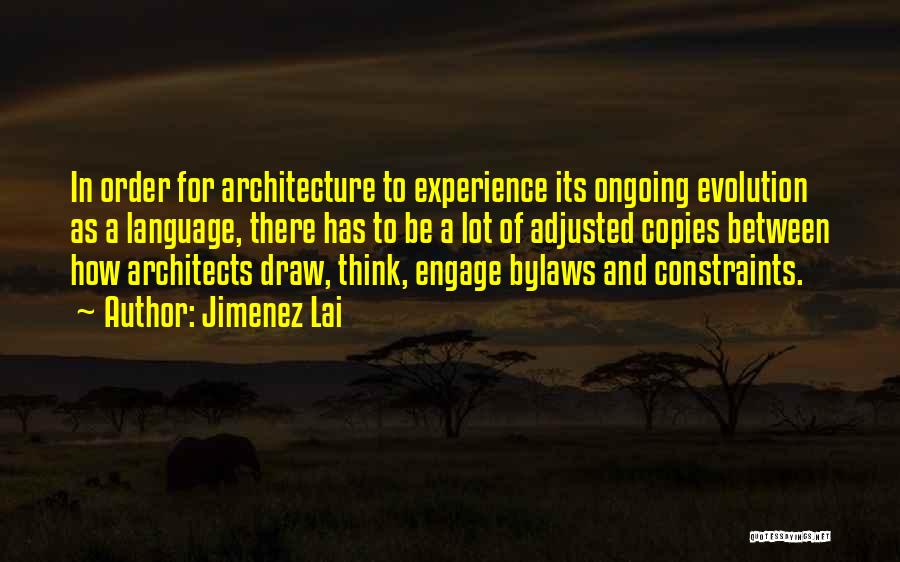 Jimenez Lai Quotes: In Order For Architecture To Experience Its Ongoing Evolution As A Language, There Has To Be A Lot Of Adjusted