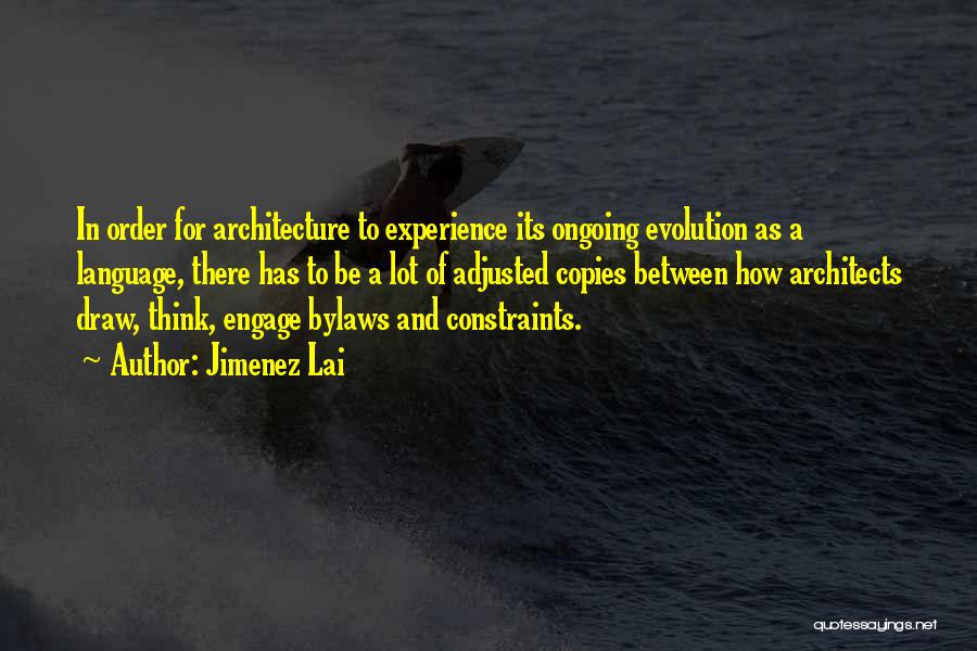 Jimenez Lai Quotes: In Order For Architecture To Experience Its Ongoing Evolution As A Language, There Has To Be A Lot Of Adjusted