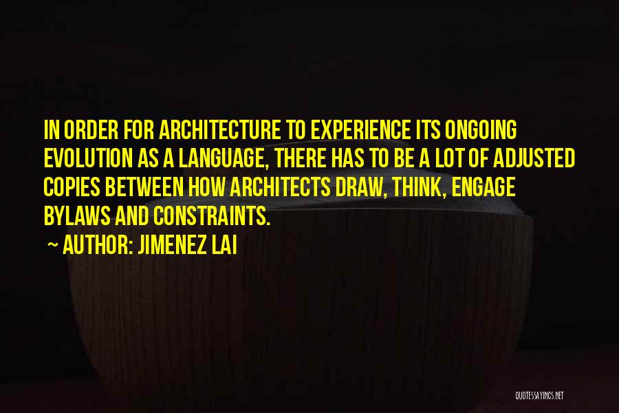 Jimenez Lai Quotes: In Order For Architecture To Experience Its Ongoing Evolution As A Language, There Has To Be A Lot Of Adjusted