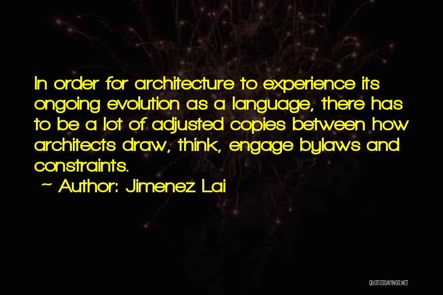 Jimenez Lai Quotes: In Order For Architecture To Experience Its Ongoing Evolution As A Language, There Has To Be A Lot Of Adjusted