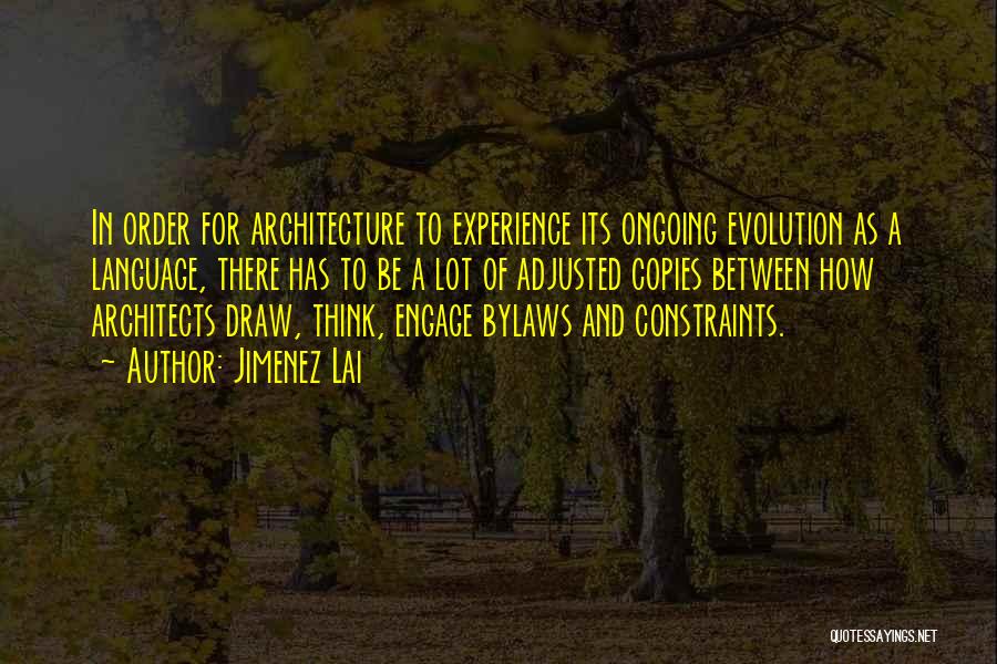 Jimenez Lai Quotes: In Order For Architecture To Experience Its Ongoing Evolution As A Language, There Has To Be A Lot Of Adjusted