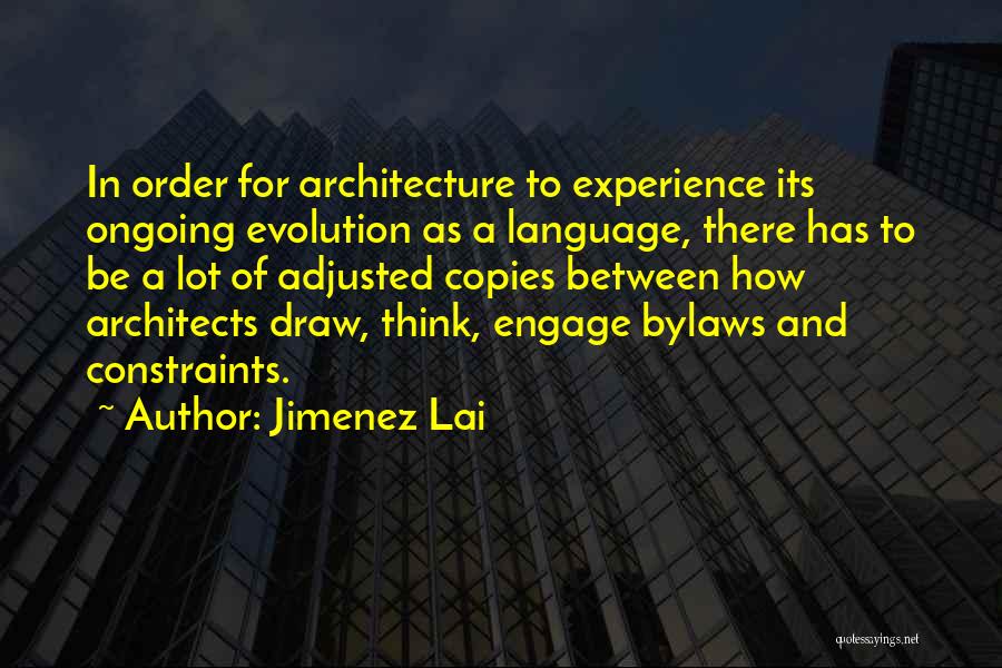 Jimenez Lai Quotes: In Order For Architecture To Experience Its Ongoing Evolution As A Language, There Has To Be A Lot Of Adjusted