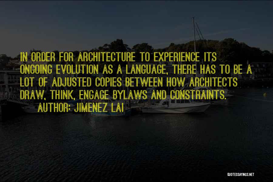 Jimenez Lai Quotes: In Order For Architecture To Experience Its Ongoing Evolution As A Language, There Has To Be A Lot Of Adjusted