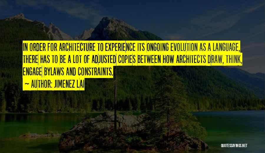 Jimenez Lai Quotes: In Order For Architecture To Experience Its Ongoing Evolution As A Language, There Has To Be A Lot Of Adjusted