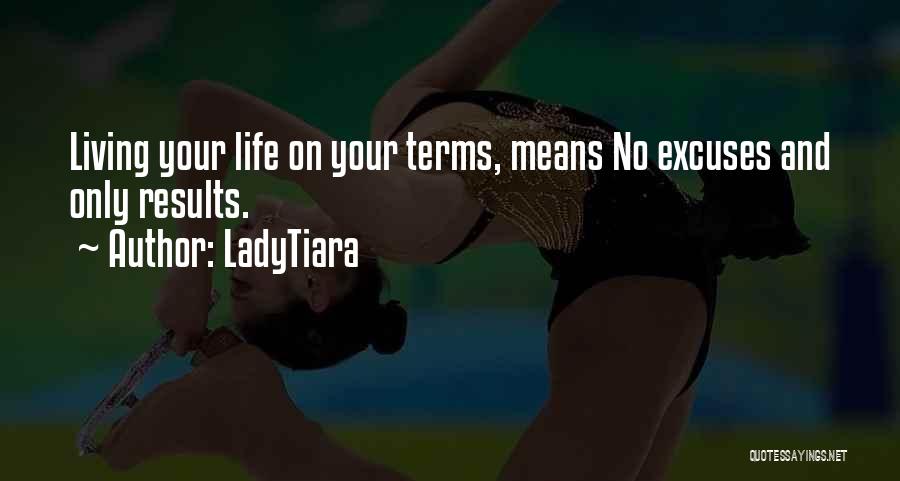 LadyTiara Quotes: Living Your Life On Your Terms, Means No Excuses And Only Results.