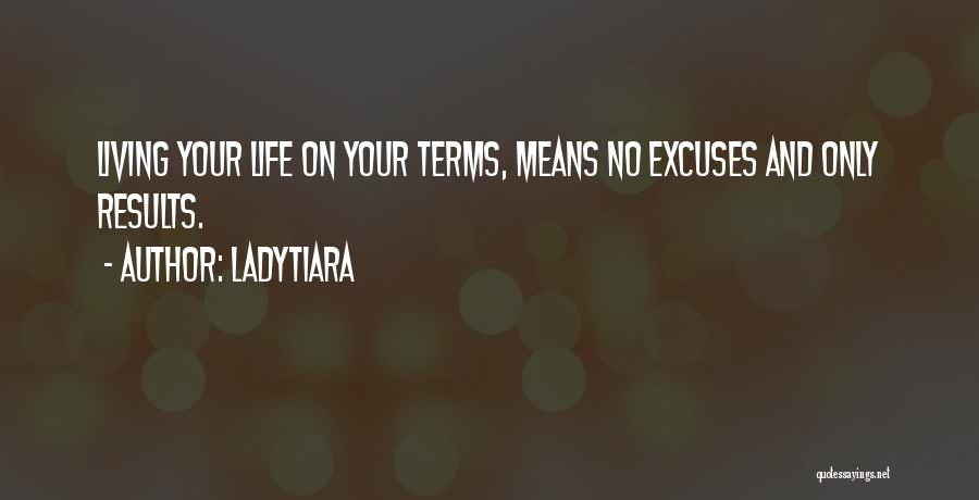 LadyTiara Quotes: Living Your Life On Your Terms, Means No Excuses And Only Results.