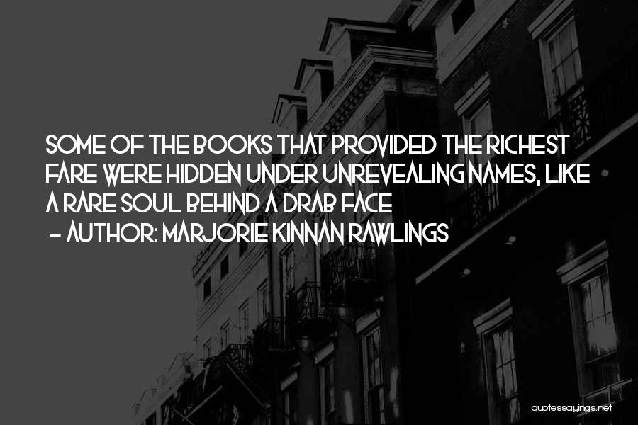 Marjorie Kinnan Rawlings Quotes: Some Of The Books That Provided The Richest Fare Were Hidden Under Unrevealing Names, Like A Rare Soul Behind A