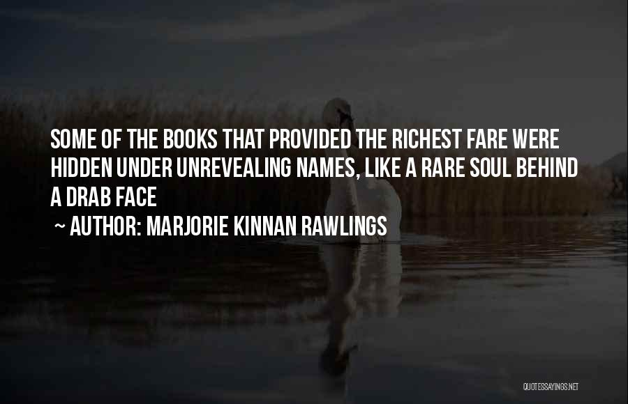 Marjorie Kinnan Rawlings Quotes: Some Of The Books That Provided The Richest Fare Were Hidden Under Unrevealing Names, Like A Rare Soul Behind A