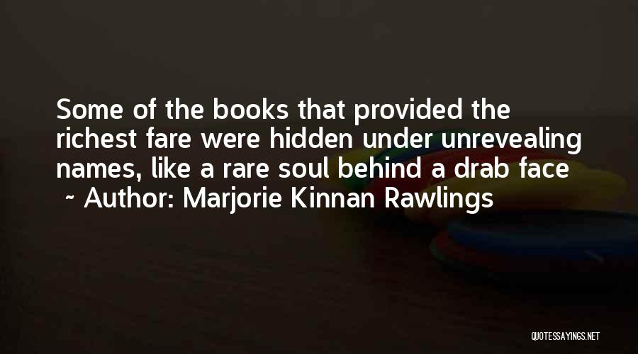 Marjorie Kinnan Rawlings Quotes: Some Of The Books That Provided The Richest Fare Were Hidden Under Unrevealing Names, Like A Rare Soul Behind A