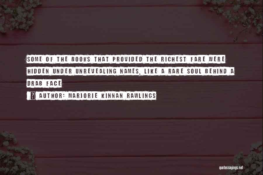 Marjorie Kinnan Rawlings Quotes: Some Of The Books That Provided The Richest Fare Were Hidden Under Unrevealing Names, Like A Rare Soul Behind A