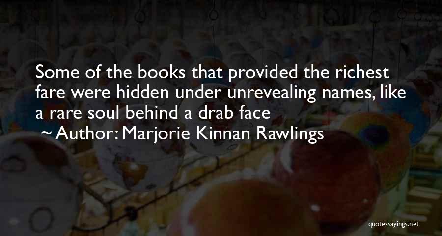 Marjorie Kinnan Rawlings Quotes: Some Of The Books That Provided The Richest Fare Were Hidden Under Unrevealing Names, Like A Rare Soul Behind A