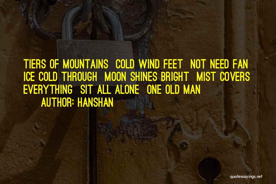 Hanshan Quotes: Tiers Of Mountains Cold Wind Feet Not Need Fan Ice Cold Through Moon Shines Bright Mist Covers Everything Sit All