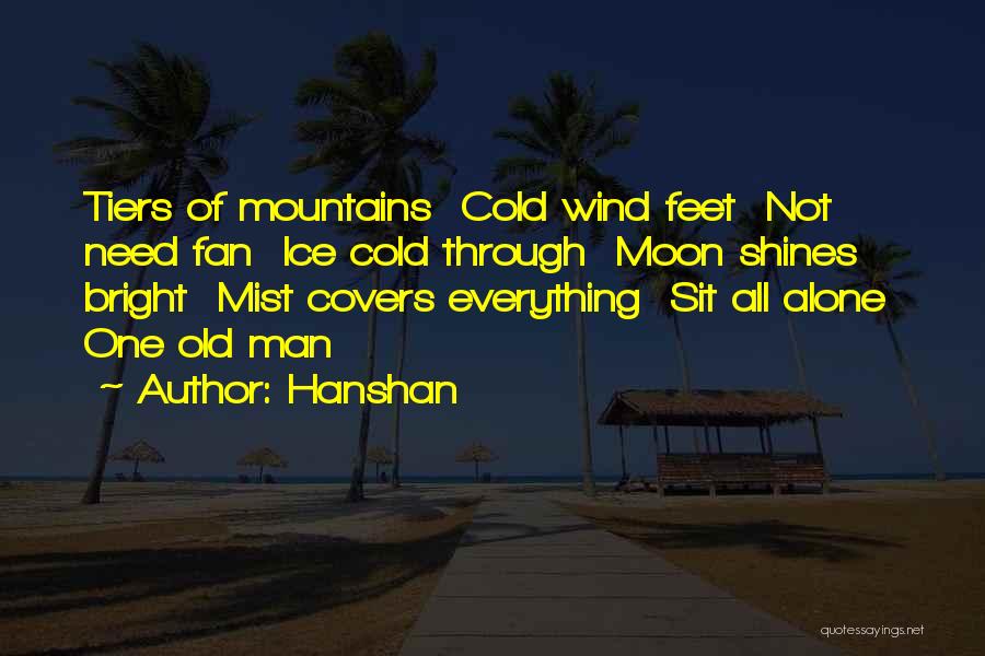 Hanshan Quotes: Tiers Of Mountains Cold Wind Feet Not Need Fan Ice Cold Through Moon Shines Bright Mist Covers Everything Sit All