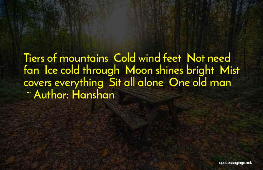 Hanshan Quotes: Tiers Of Mountains Cold Wind Feet Not Need Fan Ice Cold Through Moon Shines Bright Mist Covers Everything Sit All