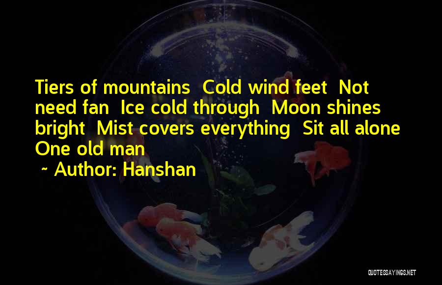 Hanshan Quotes: Tiers Of Mountains Cold Wind Feet Not Need Fan Ice Cold Through Moon Shines Bright Mist Covers Everything Sit All