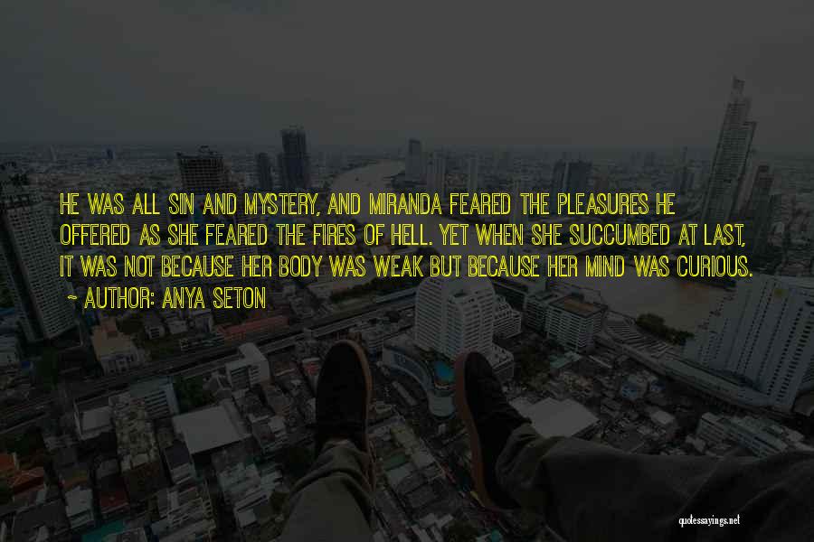 Anya Seton Quotes: He Was All Sin And Mystery, And Miranda Feared The Pleasures He Offered As She Feared The Fires Of Hell.