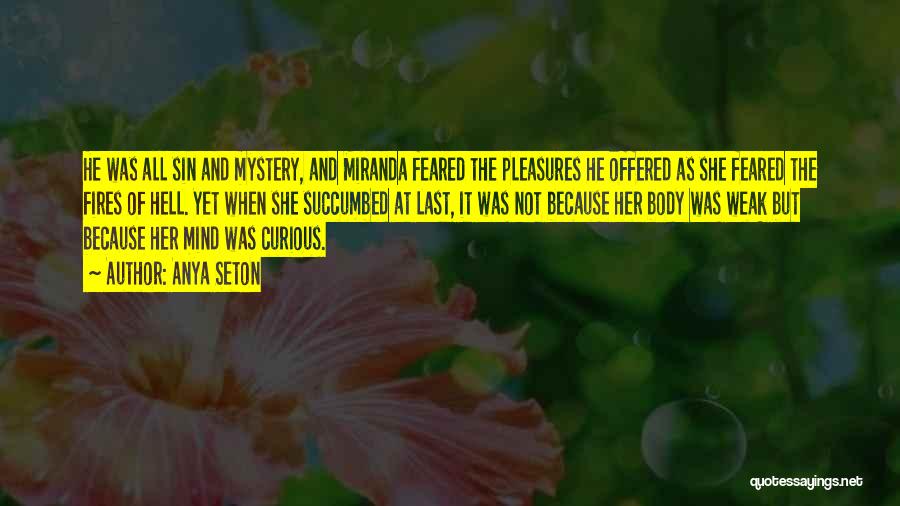 Anya Seton Quotes: He Was All Sin And Mystery, And Miranda Feared The Pleasures He Offered As She Feared The Fires Of Hell.