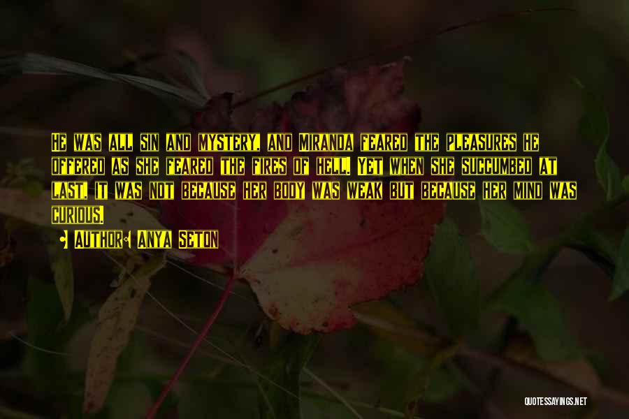 Anya Seton Quotes: He Was All Sin And Mystery, And Miranda Feared The Pleasures He Offered As She Feared The Fires Of Hell.