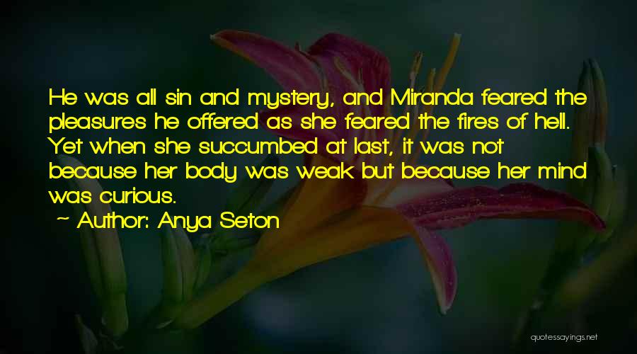Anya Seton Quotes: He Was All Sin And Mystery, And Miranda Feared The Pleasures He Offered As She Feared The Fires Of Hell.