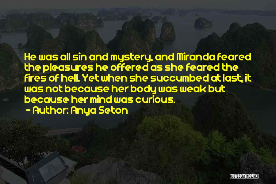 Anya Seton Quotes: He Was All Sin And Mystery, And Miranda Feared The Pleasures He Offered As She Feared The Fires Of Hell.