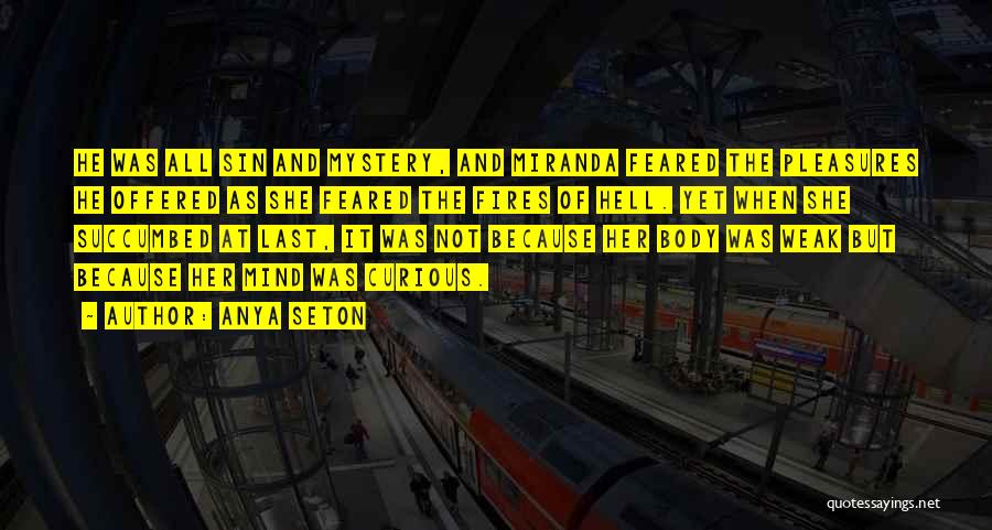 Anya Seton Quotes: He Was All Sin And Mystery, And Miranda Feared The Pleasures He Offered As She Feared The Fires Of Hell.