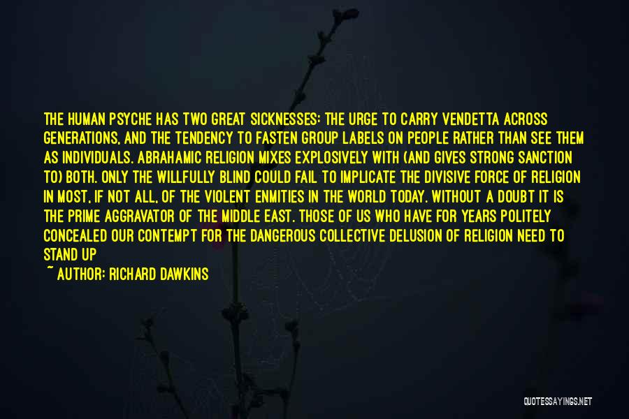 Richard Dawkins Quotes: The Human Psyche Has Two Great Sicknesses: The Urge To Carry Vendetta Across Generations, And The Tendency To Fasten Group