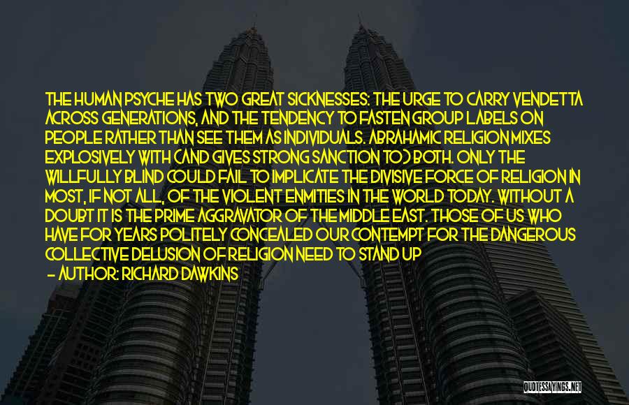 Richard Dawkins Quotes: The Human Psyche Has Two Great Sicknesses: The Urge To Carry Vendetta Across Generations, And The Tendency To Fasten Group