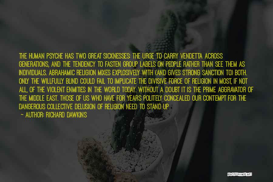 Richard Dawkins Quotes: The Human Psyche Has Two Great Sicknesses: The Urge To Carry Vendetta Across Generations, And The Tendency To Fasten Group