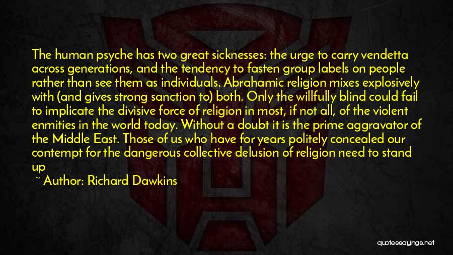 Richard Dawkins Quotes: The Human Psyche Has Two Great Sicknesses: The Urge To Carry Vendetta Across Generations, And The Tendency To Fasten Group