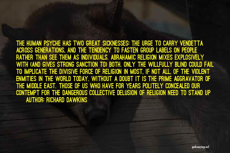 Richard Dawkins Quotes: The Human Psyche Has Two Great Sicknesses: The Urge To Carry Vendetta Across Generations, And The Tendency To Fasten Group