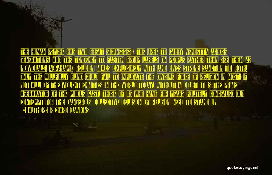 Richard Dawkins Quotes: The Human Psyche Has Two Great Sicknesses: The Urge To Carry Vendetta Across Generations, And The Tendency To Fasten Group