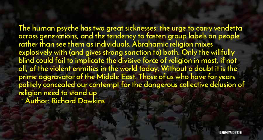 Richard Dawkins Quotes: The Human Psyche Has Two Great Sicknesses: The Urge To Carry Vendetta Across Generations, And The Tendency To Fasten Group