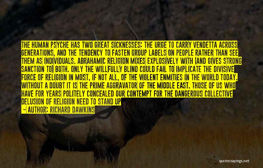 Richard Dawkins Quotes: The Human Psyche Has Two Great Sicknesses: The Urge To Carry Vendetta Across Generations, And The Tendency To Fasten Group