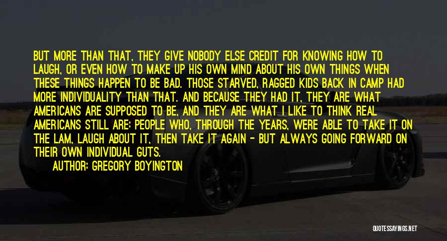 Gregory Boyington Quotes: But More Than That, They Give Nobody Else Credit For Knowing How To Laugh, Or Even How To Make Up