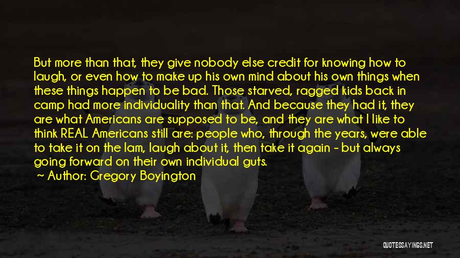 Gregory Boyington Quotes: But More Than That, They Give Nobody Else Credit For Knowing How To Laugh, Or Even How To Make Up