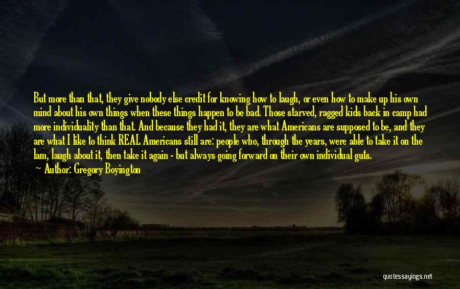 Gregory Boyington Quotes: But More Than That, They Give Nobody Else Credit For Knowing How To Laugh, Or Even How To Make Up