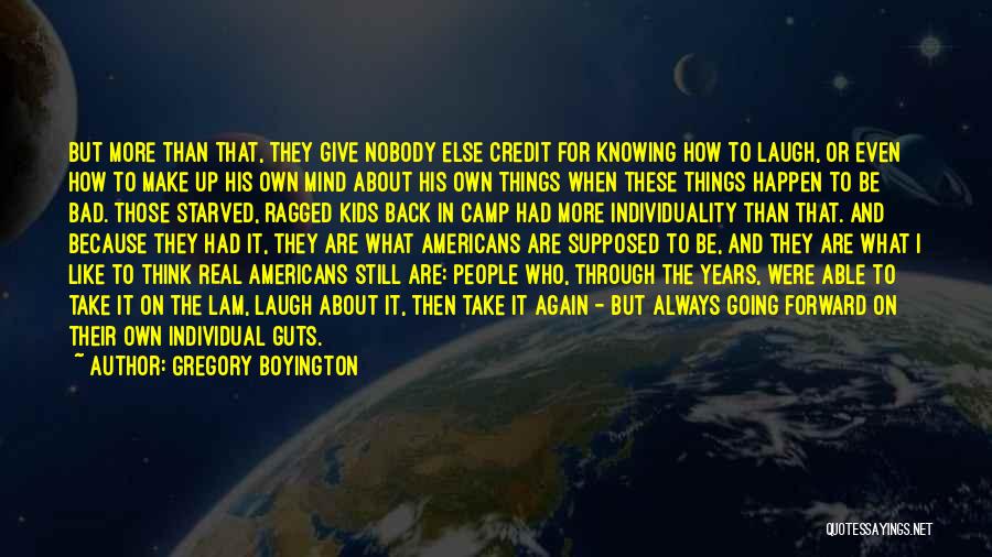 Gregory Boyington Quotes: But More Than That, They Give Nobody Else Credit For Knowing How To Laugh, Or Even How To Make Up