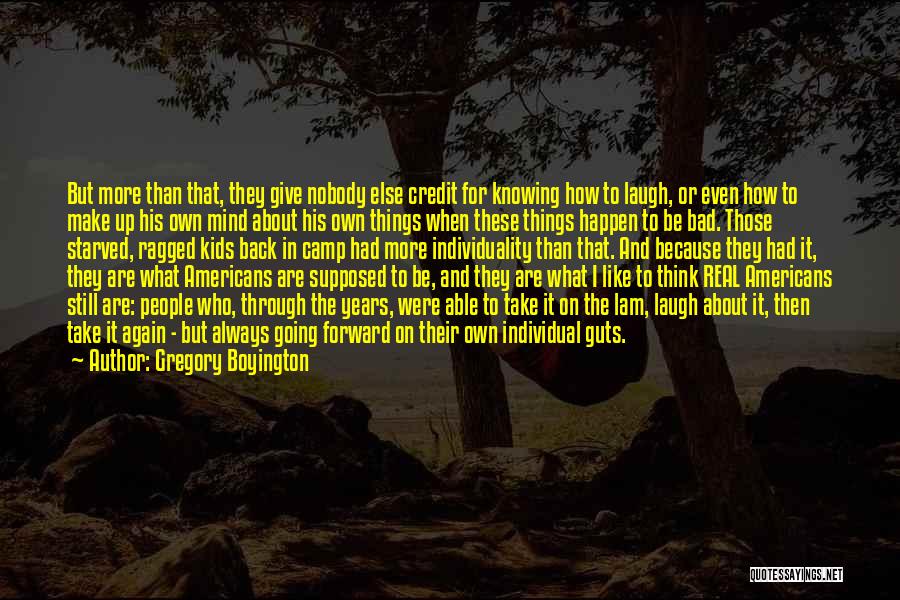 Gregory Boyington Quotes: But More Than That, They Give Nobody Else Credit For Knowing How To Laugh, Or Even How To Make Up