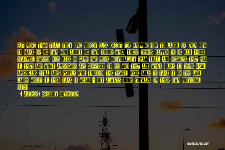 Gregory Boyington Quotes: But More Than That, They Give Nobody Else Credit For Knowing How To Laugh, Or Even How To Make Up