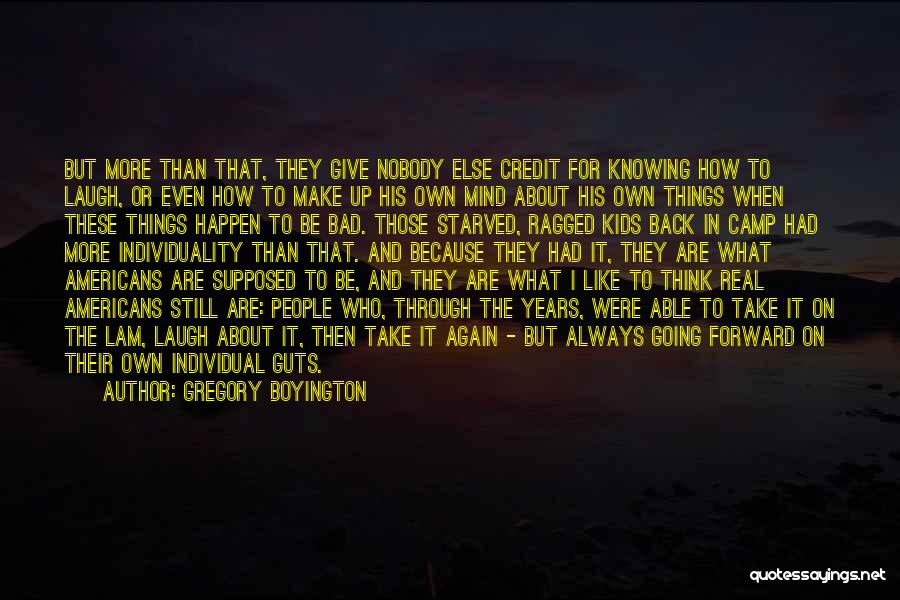 Gregory Boyington Quotes: But More Than That, They Give Nobody Else Credit For Knowing How To Laugh, Or Even How To Make Up