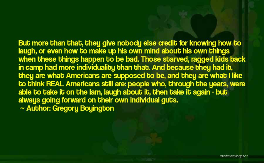 Gregory Boyington Quotes: But More Than That, They Give Nobody Else Credit For Knowing How To Laugh, Or Even How To Make Up