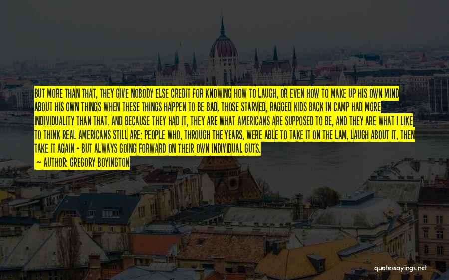 Gregory Boyington Quotes: But More Than That, They Give Nobody Else Credit For Knowing How To Laugh, Or Even How To Make Up
