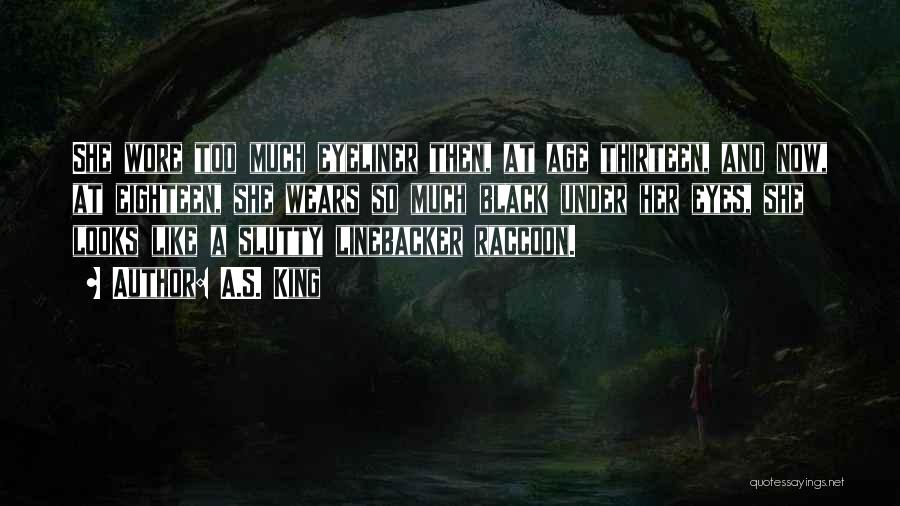 A.S. King Quotes: She Wore Too Much Eyeliner Then, At Age Thirteen, And Now, At Eighteen, She Wears So Much Black Under Her