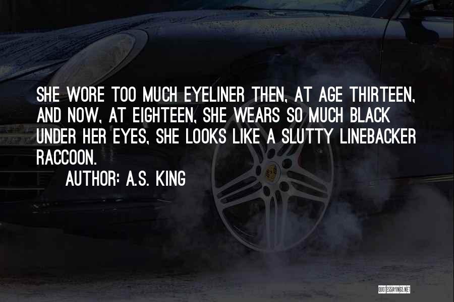 A.S. King Quotes: She Wore Too Much Eyeliner Then, At Age Thirteen, And Now, At Eighteen, She Wears So Much Black Under Her